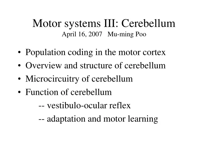 motor systems iii cerebellum april 16 2007 mu ming poo