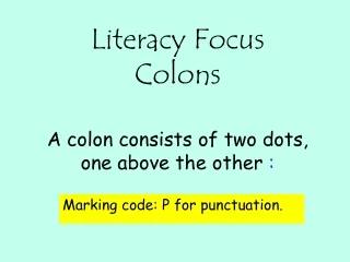 Literacy Focus Colons A colon consists of two dots, one above the other  :
