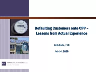 Defaulting Customers onto CPP –  Lessons from Actual Experience  Josh Bode, FSC  July 14 , 2009