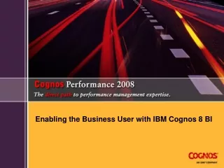 Enabling the Business User with IBM Cognos 8 BI