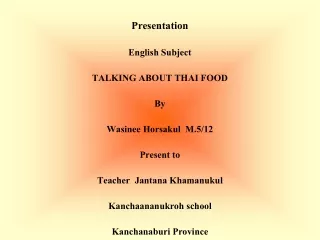 Presentation English Subject  TALKING ABOUT THAI FOOD By  Wasinee Horsakul  M.5/12 Present to