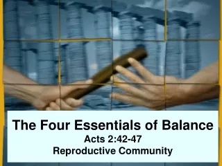 The Four Essentials of Balance Acts 2:42-47 Reproductive Community