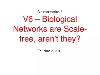 Bioinformatics 3 V6 – Biological Networks are Scale-free, aren't they?
