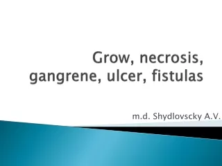 Grow, necrosis, gangrene, ulcer, fistulas