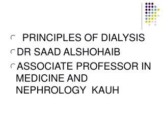 PRINCIPLES OF DIALYSIS  DR SAAD ALSHOHAIB  ASSOCIATE PROFESSOR IN MEDICINE AND NEPHROLOGY  KAUH