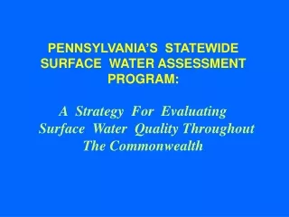 PENNSYLVANIA’S  STATEWIDE  SURFACE  WATER ASSESSMENT  PROGRAM: A  Strategy  For  Evaluating