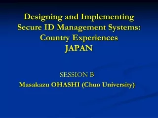 Designing and Implementing  Secure ID Management Systems:  Country Experiences JAPAN