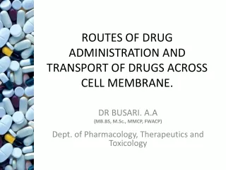 ROUTES OF DRUG ADMINISTRATION AND TRANSPORT OF DRUGS ACROSS CELL MEMBRANE.