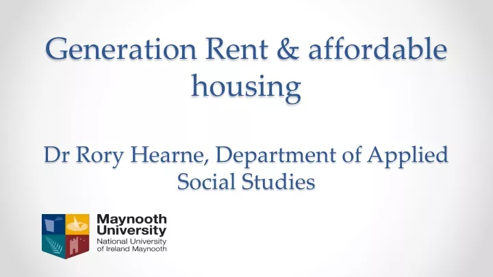 generation rent affordable housing dr rory hearne department of applied social studies