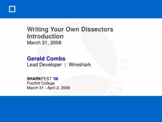 Writing Your Own Dissectors Introduction March 31, 2008 Gerald Combs Lead Developer  |  Wireshark