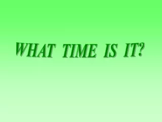 WHAT  TIME  IS  IT?