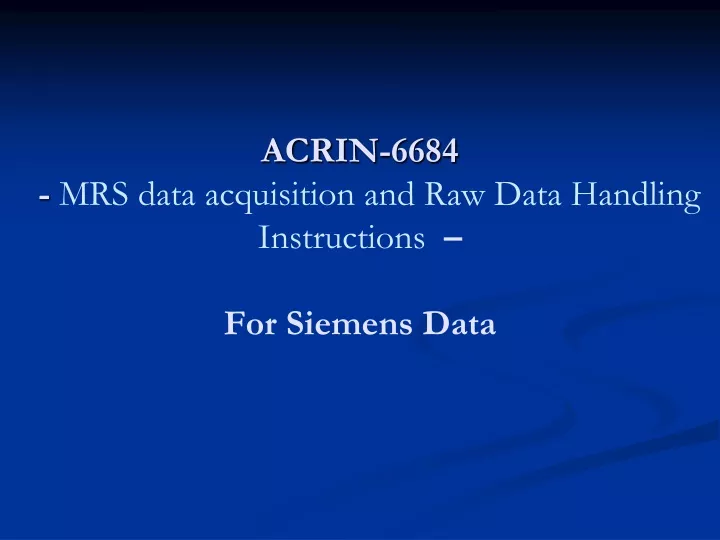 acrin 6684 mrs data acquisition and raw data handling instructions for siemens data