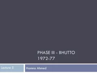 PHASE III - BHUTTO 1972-77