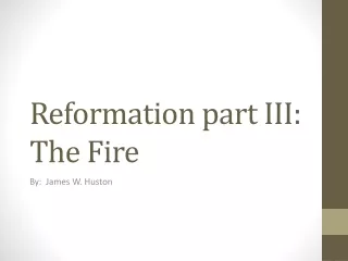 Reformation part III:  The Fire
