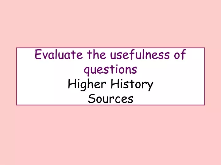 evaluate the usefulness of questions higher history sources
