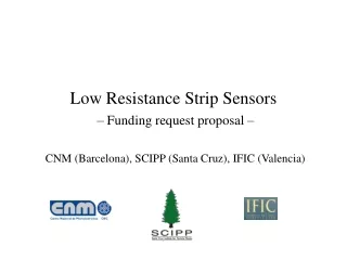 Low Resistance Strip Sensors –  Fu nding request proposal  –