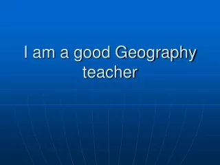 I am a good Geography teacher