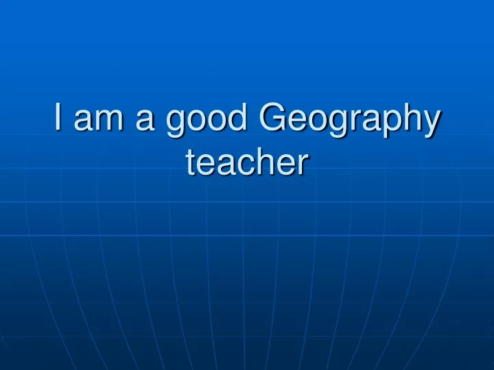 i am a good geography teacher
