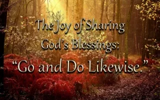 The Joy of Sharing  God’s Blessings: “Go and D o  Likewise.”