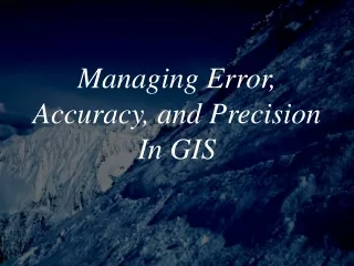 Managing Error, Accuracy, and Precision In GIS