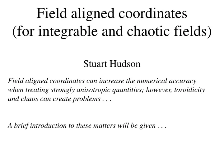 field aligned coordinates for integrable and chaotic fields stuart hudson