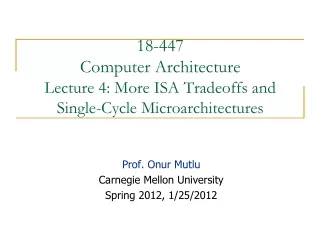 18-447  Computer Architecture Lecture 4: More ISA Tradeoffs and Single-Cycle Microarchitectures