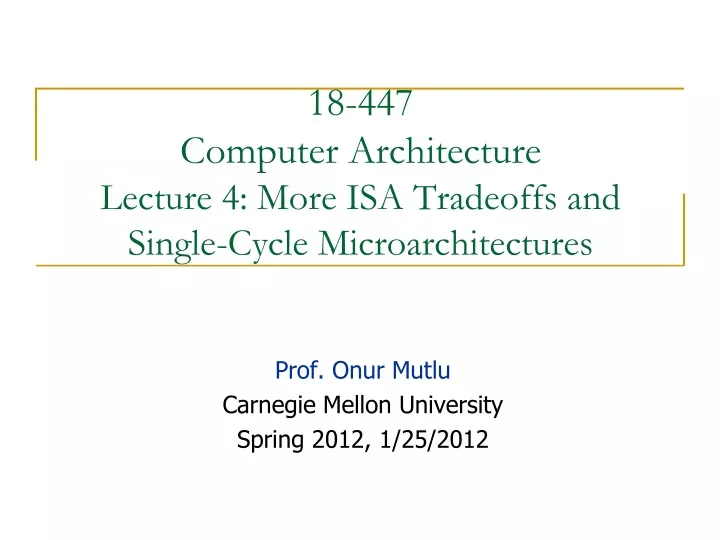 18 447 computer architecture lecture 4 more isa tradeoffs and single cycle microarchitectures
