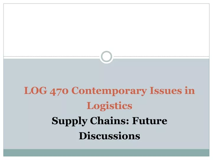 log 470 contemporary issues in logistics supply chains future discussions