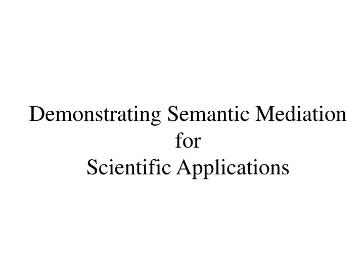 demonstrating semantic mediation for scientific applications