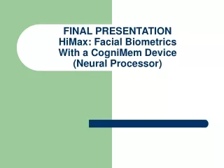 FINAL PRESENTATION HiMax: Facial Biometrics With a CogniMem Device (Neural Processor)