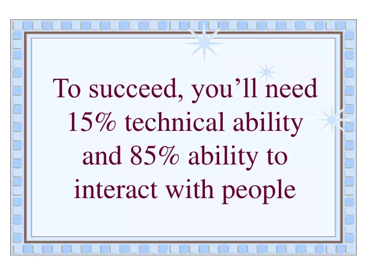 to succeed you ll need 15 technical ability