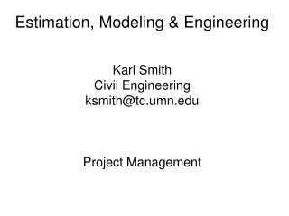 Estimation, Modeling &amp; Engineering Karl Smith Civil Engineering ksmith@tc.umn