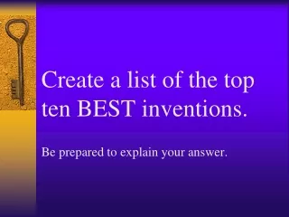 Create a list of the top ten BEST inventions. Be prepared to explain your answer.