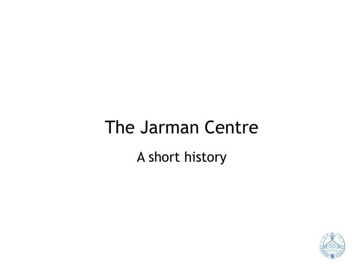 the jarman centre a short history