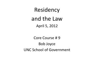 Residency and the Law April 5, 2012 Core Course # 9 Bob Joyce UNC School of Government