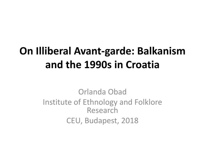 on illiberal avant garde balkanism and the 1990s in croatia