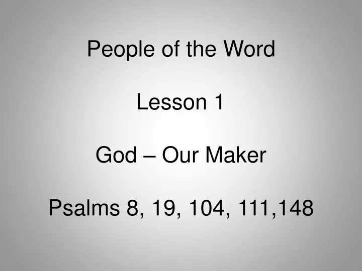 people of the word lesson 1 god our maker psalms