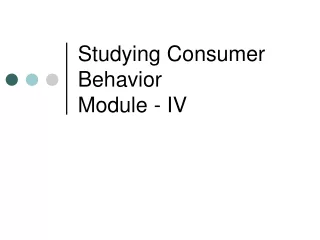 Studying Consumer Behavior  Module - IV