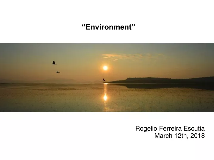 environment rogelio ferreira escutia march 12th 2018