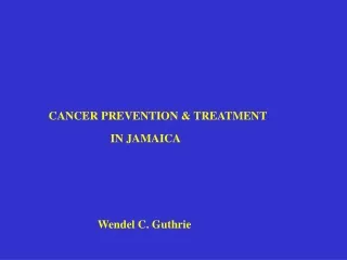 CANCER PREVENTION &amp; TREATMENT                                    IN JAMAICA    Wendel C. Guthrie