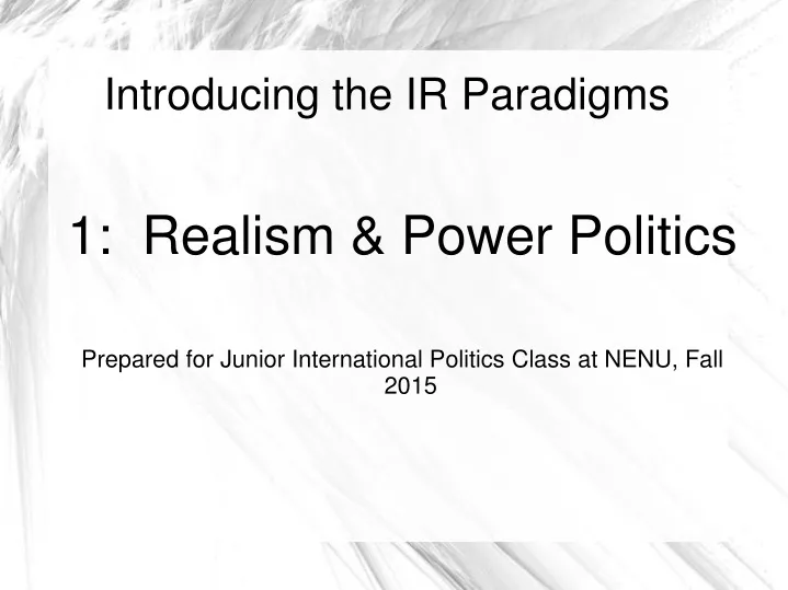 1 realism power politics prepared for junior international politics class at nenu fall 2015