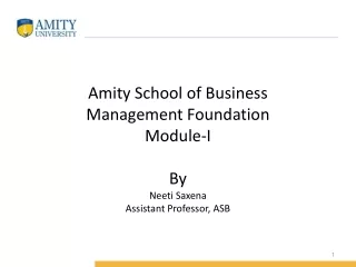 Amity School of Business Management Foundation Module-I By Neeti Saxena Assistant Professor, ASB