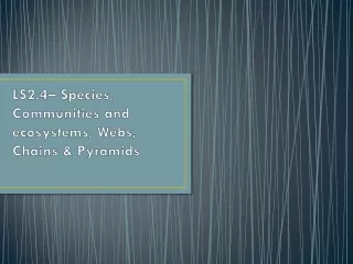 LS2.4– Species, Communities and ecosystems, Webs, Chains &amp; Pyramids