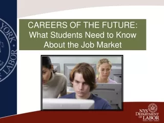 CAREERS OF THE FUTURE:   What Students Need to Know                           About the Job Market