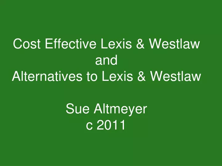 cost effective lexis westlaw and alternatives to lexis westlaw sue altmeyer c 2011