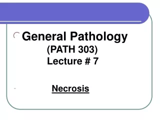 General Pathology            		 (PATH 303)                  		 Lecture # 7  Necrosis