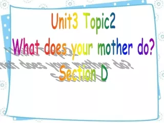 Unit3 Topic2 What does your mother do? Section D
