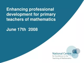 Enhancing professional development for primary teachers of mathematics June 17th  2008