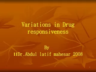 Variations in Drug responsiveness By  Dr.Abdul latif mahesar 2008 1 1