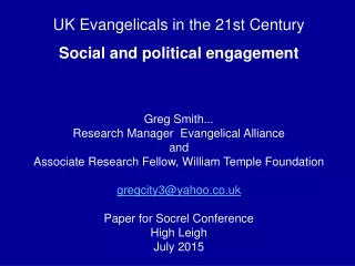 UK Evangelicals in the 21st Century  Social and political engagement Greg Smith...